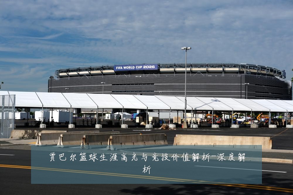 贾巴尔篮球生涯高光与竞技价值解析-深度解析